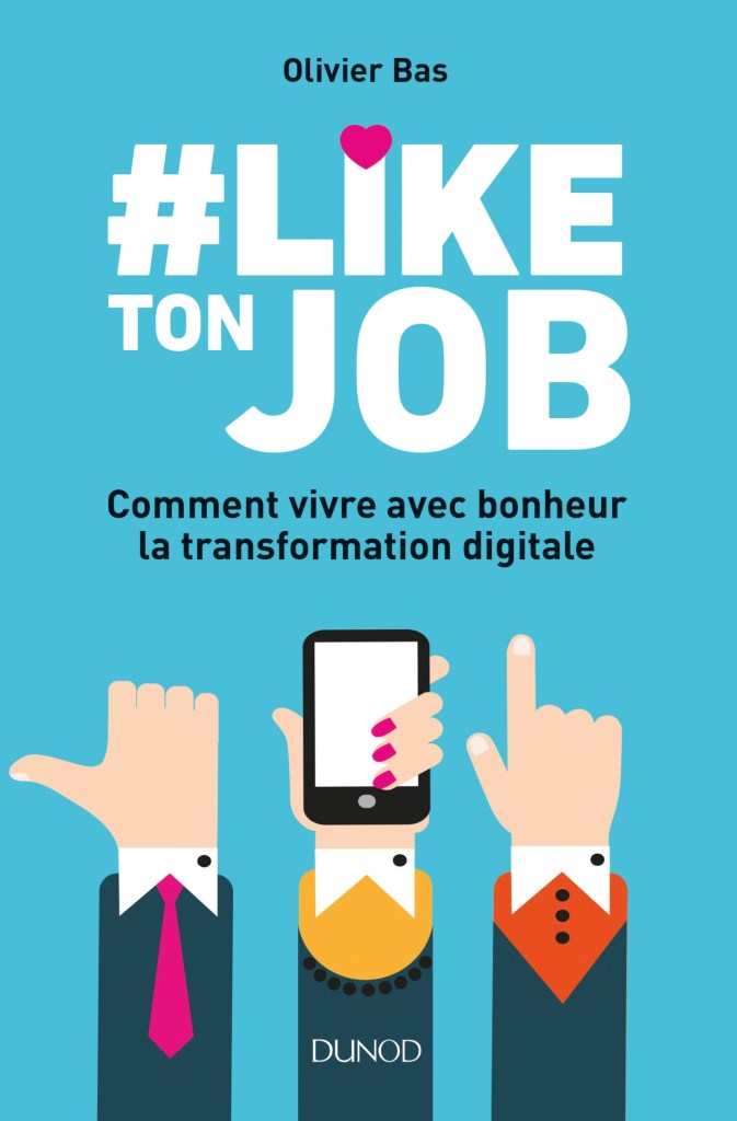5 livres à lire sur les réseaux sociaux : "#Like ton job - Comment vivre avec bonheur la transformation digitale" d'Olivier Bas (Édtions Dunod)